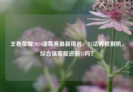 王者荣耀2024诸葛亮最新排名，T1法师收割机，综合强度能进前15吗？