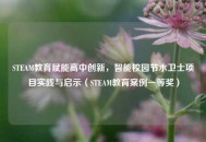 STEAM教育赋能高中创新，智能校园节水卫士项目实践与启示（STEAM教育案例一等奖）
