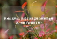 同城交易网站，连接本地生活让交易更简单高效，哪些平台值得了解？