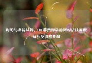 利刃与浪花共舞，LOL菲奥娜泳池派对皮肤深度解析及价格查询