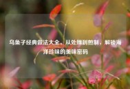 乌鱼子经典做法大全，从处理到煎制，解锁海洋珍味的美味密码