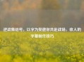 逆战集结号，以字为契邀你共赴战场，收人的字幕 *** 技巧