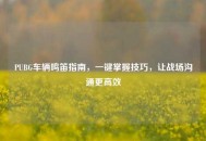 PUBG车辆鸣笛指南，一键掌握技巧，让战场沟通更高效