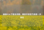 最新PUBG下载全攻略，端游手游官方渠道一步到位