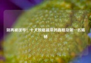 别再被误导！十大致癌蔬菜的真相及之一名揭秘