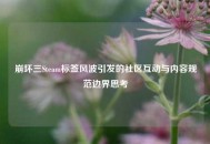 崩坏三Steam标签风波引发的社区互动与内容规范边界思考