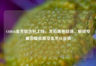 COD16金龙组合包上线，龙焰席卷战场，解锁专属荣耀收藏及金龙AK皮肤