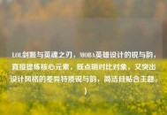 LOL剑姬与英魂之刃，MOBA英雄设计的锐与韵，直接提炼核心元素，既点明对比对象，又突出设计风格的差异特质锐与韵，简洁且贴合主题。）