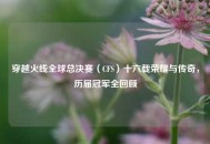 穿越火线全球总决赛（CFS）十六载荣耀与传奇，历届冠军全回顾
