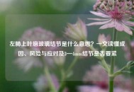 左肺上叶磨玻璃结节是什么意思？一文读懂成因、风险与应对及3—4mm结节是否要紧
