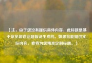 （注，由于您没有提供具体内容，此标题是基于常见游戏话题假设生成的。如果您能提供实际内容，我将为您精准定制标题。）