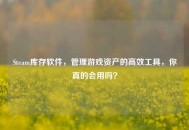 Steam库存软件，管理游戏资产的高效工具，你真的会用吗？