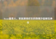 Steam面条人，笨拙演绎欢乐的物理沙盒解压神作