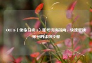 COD16（使命召唤16）账号切换指南，快速更换账号的详细步骤