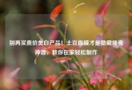 别再买贵价美白产品！土豆面膜才是隐藏焕亮神器，教你在家轻松 *** 