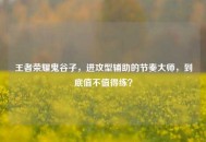 王者荣耀鬼谷子，进攻型辅助的节奏***，到底值不值得练？