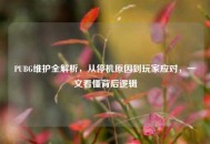 PUBG维护全解析，从停机原因到玩家应对，一文看懂背后逻辑