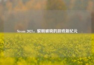 Steam 2021，黎明破晓的游戏新纪元
