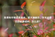 免费和平精英直播间，看大神操作、学实战技巧还能薅福利，怎么进？