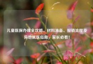 儿童医保办理全攻略，材料准备、报销流程及异地就医指南，家长必看！