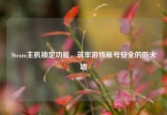 Steam主机锁定功能，筑牢游戏账号安全的防火墙