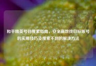 和平精英号码搜索指南，安全高效找目标账号的实用技巧及搜索不到的解决 *** 