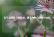 和平精英里白特斯拉，速度与时尚的绝妙交融