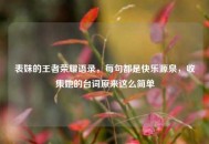 表妹的王者荣耀语录，每句都是快乐源泉，收集她的台词原来这么简单