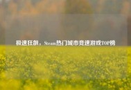 极速狂飙，Steam热门城市竞速游戏TOP榜