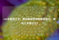 LOL中混沌之令，那份撕裂秩序的黑暗契约，混沌之灵是什么？