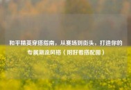 和平精英穿搭指南，从赛场到街头，打造你的专属潮流风格（附好看搭配图）