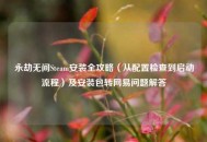永劫无间Steam安装全攻略（从配置检查到启动流程）及安装包转网易问题解答