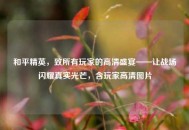 和平精英，致所有玩家的高清盛宴——让战场闪耀真实光芒，含玩家高清图片