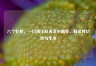 八个牡蛎，一口海洋鲜满溢小确幸，解锁其功效与作用