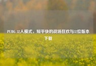 PUBG 32人模式，短平快的战场狂欢与32位版本下载