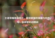 王者荣耀周瑜图片，解锁都督的儒雅与炽热，每一帧都是心动瞬间