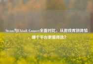Steam与Ubisoft Connect全面对比，从游戏库到体验，哪个平台更值得选？