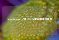 Steam Lesson，让孩子在玩中学解锁创新力
