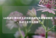 LOL狂战士奥拉夫主点技能选择与实战策略解析，狂战士主什么技能？