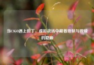 当CSGO遇上但丁，虚拟战场中藏着地狱与救赎的隐喻
