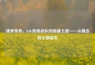 铸梦传奇，LOL传奇战队的组建之路——从理念到王朝诞生