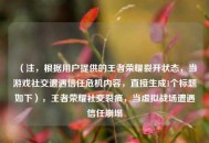 （注，根据用户提供的王者荣耀裂开状态，当游戏社交遭遇信任危机内容，直接生成1个标题如下），王者荣耀社交裂痕，当虚拟战场遭遇信任崩塌