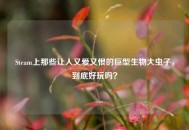 Steam上那些让人又爱又恨的巨型生物大虫子，到底好玩吗？