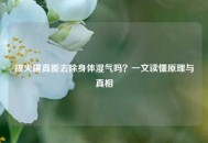 拔火罐真能去除身体湿气吗？一文读懂原理与真相