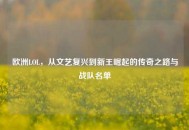 欧洲LOL，从文艺复兴到新王崛起的传奇之路与战队名单