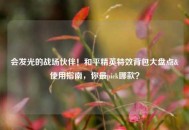 会发光的战场伙伴！和平精英特效背包大盘点&使用指南，你最pick哪款？