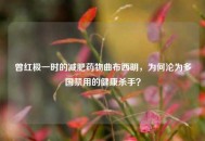曾红极一时的减肥药物曲布西明，为何沦为多国禁用的健康杀手？