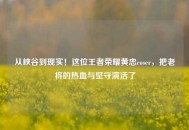 从峡谷到现实！这位王者荣耀黄忠coser，把老将的热血与坚守演活了