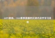 GOTV剧场，CSGO赛事直播的沉浸式战术学习圣地