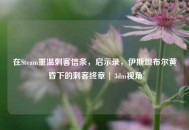 在Steam重温刺客信条，启示录，伊斯坦布尔黄昏下的刺客终章 | 3dm视角